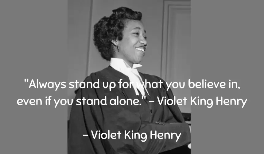 "Always stand up for what you believe in, even if you stand alone." – Violet King Henry