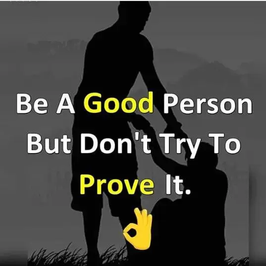 Be a good person but don't try to prove it