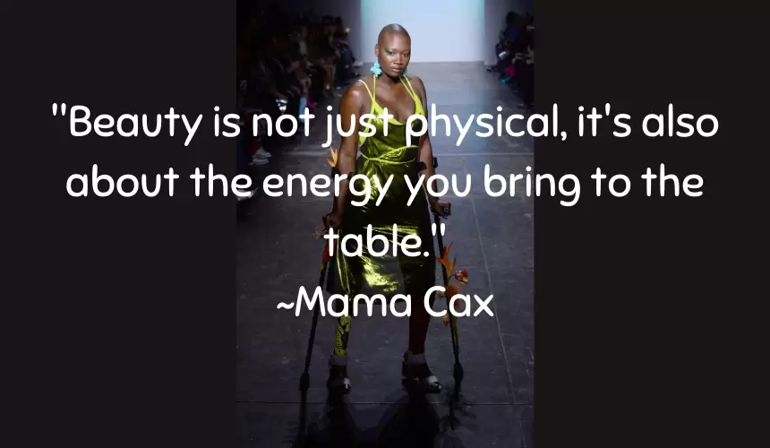 "Beauty is not just physical, it's also about the energy you bring to the table." ~Mama Cax