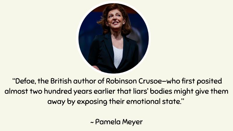 Bodies might give them away by exposing their emotional state ~ Pamela Meyer