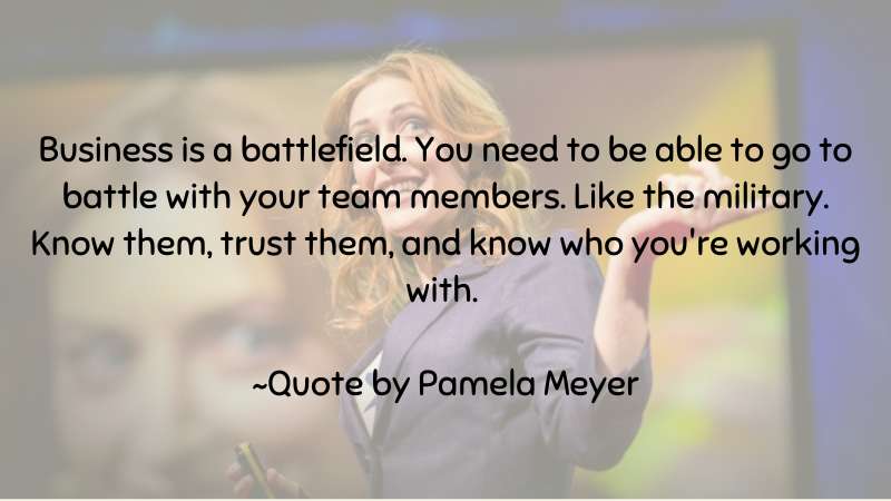 Business is a battlefield. ~ Pamela Meyer