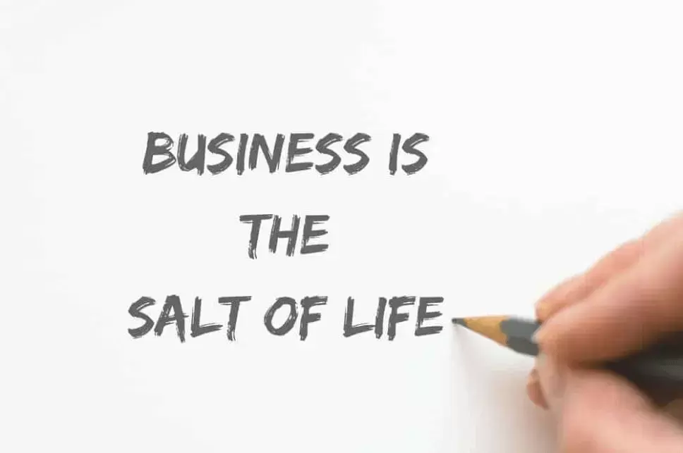 Business is the salt of life.