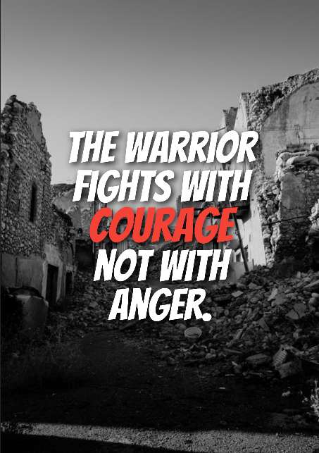 The warrior fights with courage not with anger