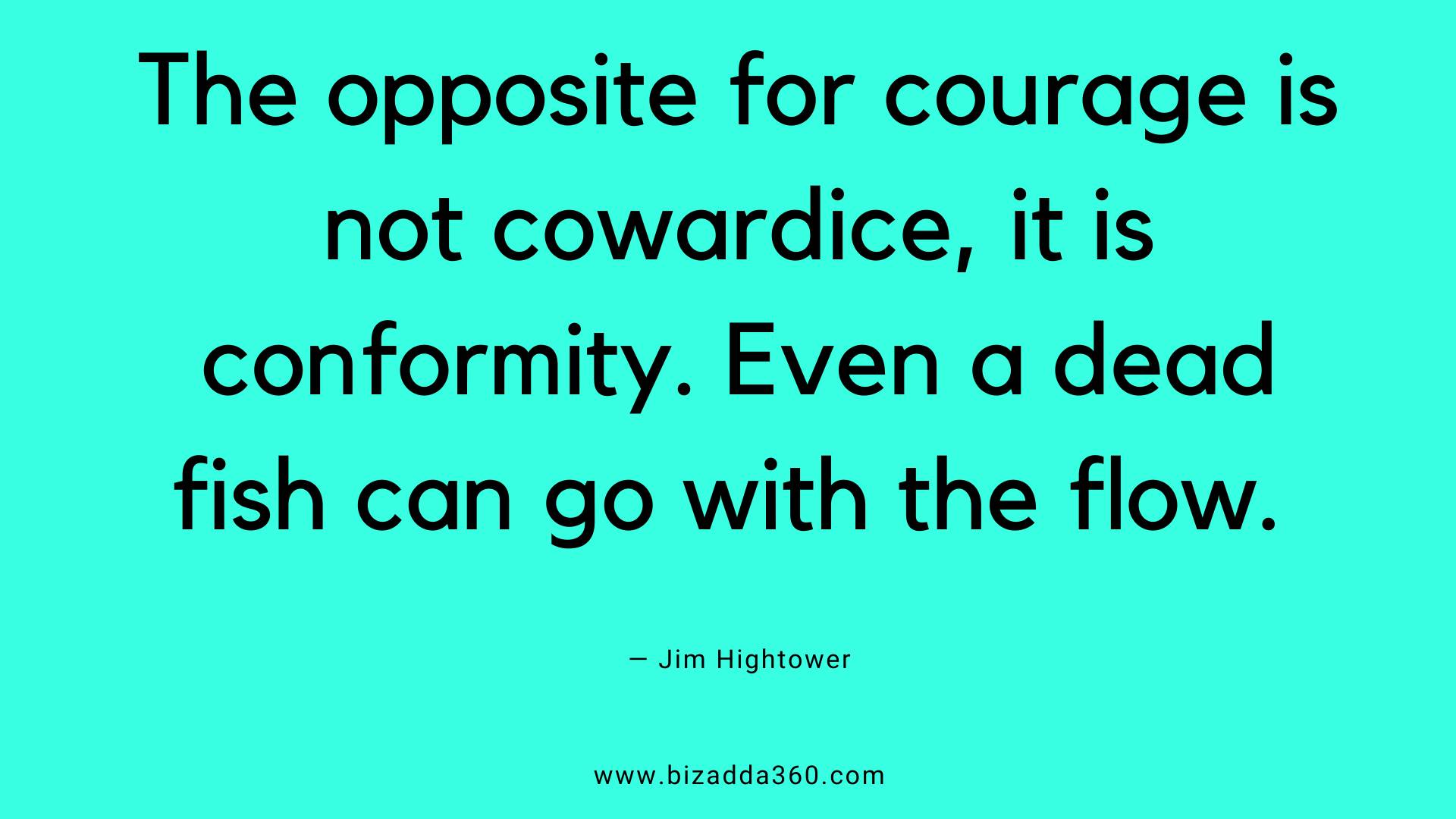 Courage Quotes--The opposite for courage is not cowardice.