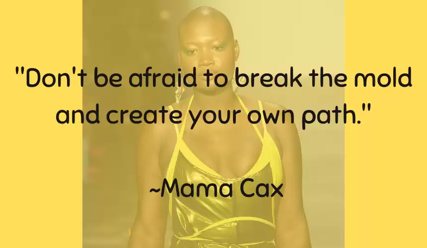"Don't be afraid to break the mold and create your own path." ~Mama Cax