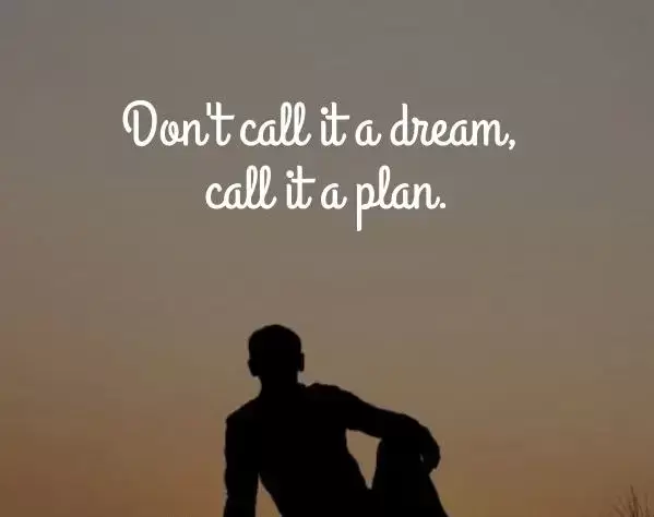 Don't call it a dream, call it a plan