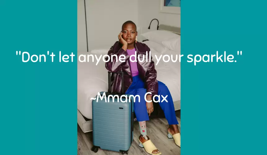 "Don't let anyone dull your sparkle."~Mama Cax