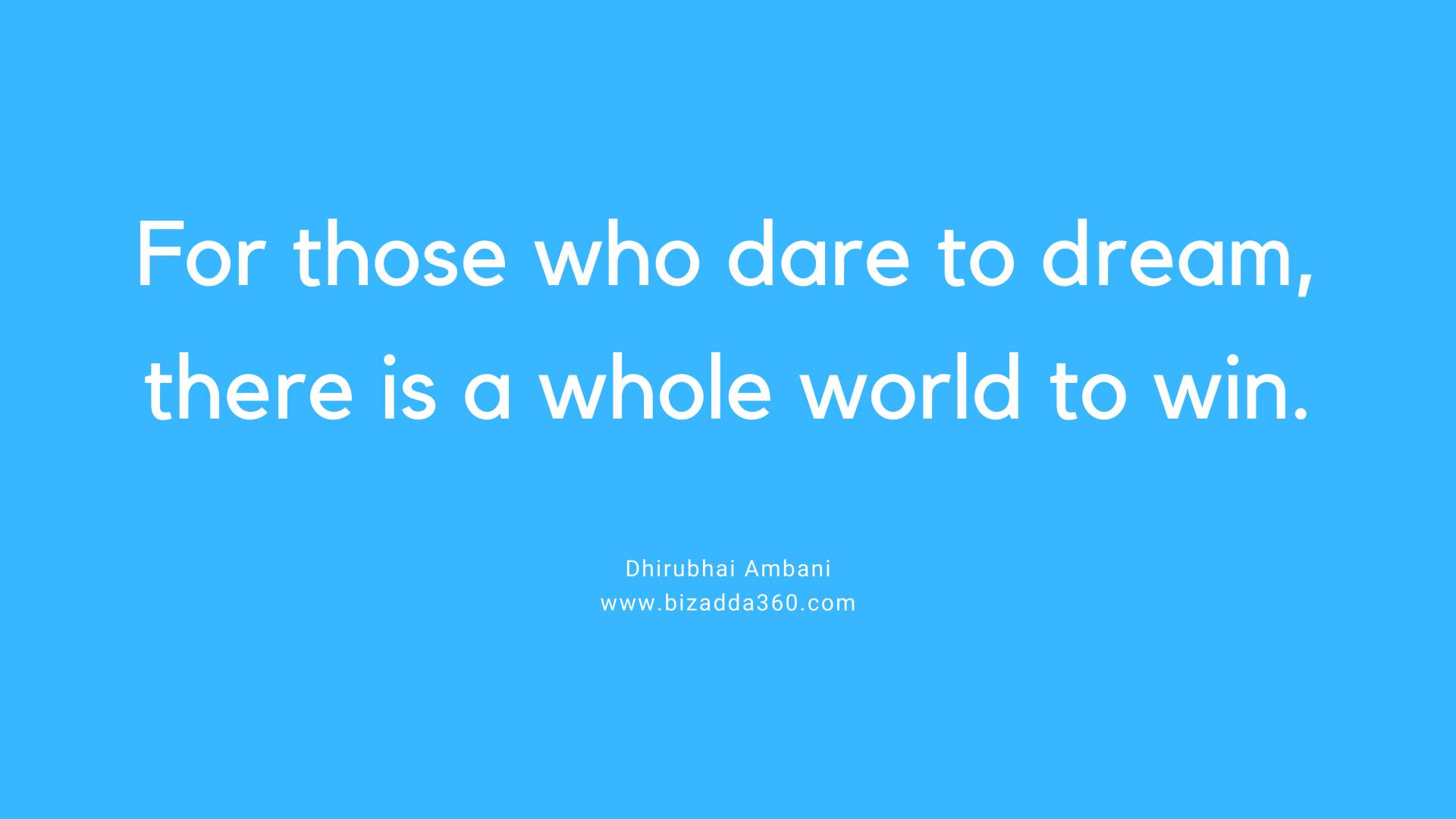 For those who dare to dream--Quote by Dhirubhai Ambani