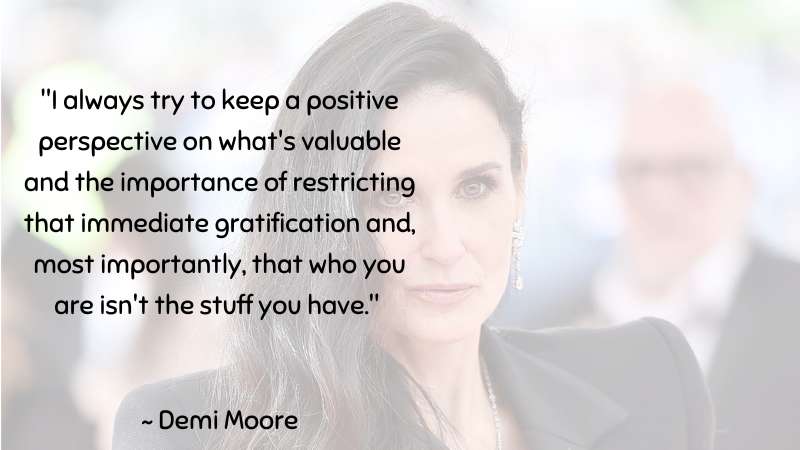 I always try to keep a positive perspective ~Demi Moore