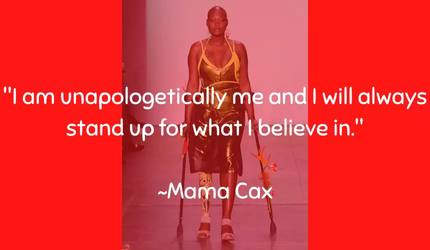 "I am unapologetically me and I will always stand up for what I believe in." ~Mama Cax