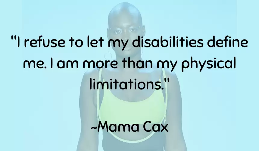 "I refuse to let my disabilities define me. I am more than my physical limitations." ~Mama Cax