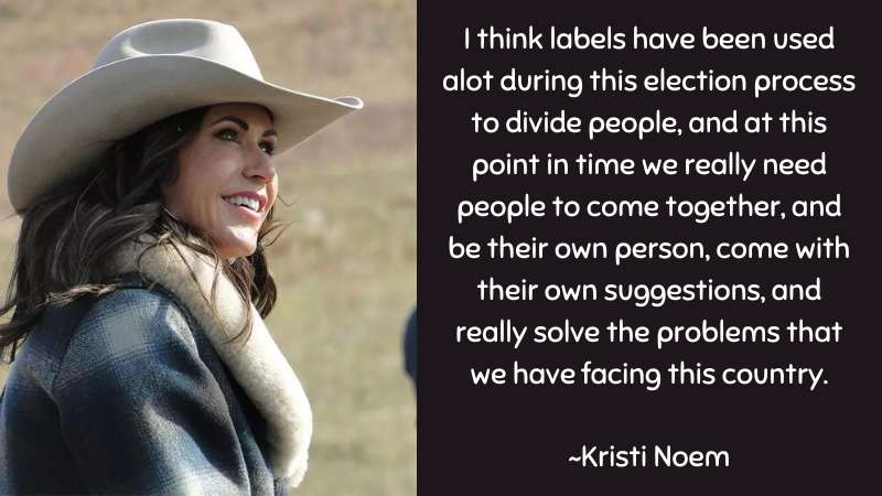  I think labels have been used alot during this election process! ~Kristi Noem