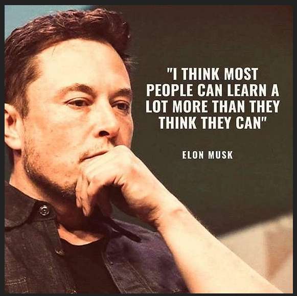 I think most people can learn a lot more than they think they can! -- Elon Musk