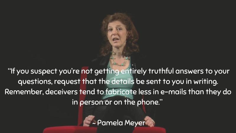  If you suspect you’re not getting entirely truthful answers ~ Pamela Meyer