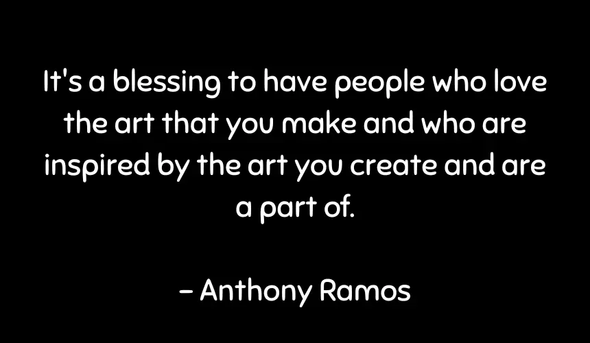 It's a blessing to have people who love the art that you make and who are inspired by the art you create and are a part of.