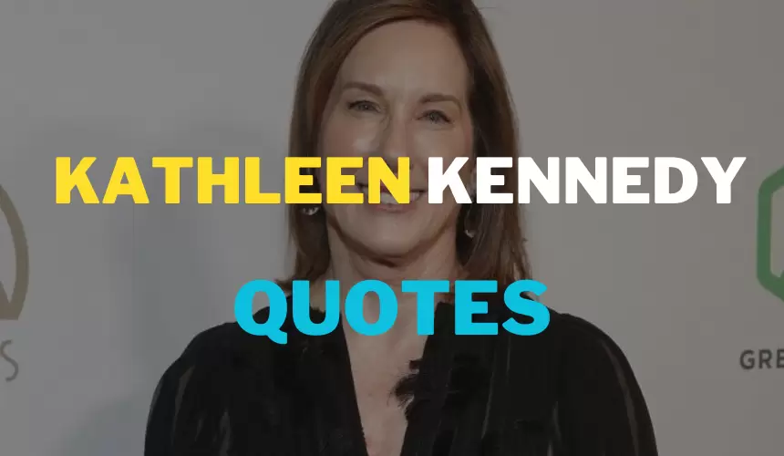 Inspiring and motivational quotes by Kathleen Kennedy