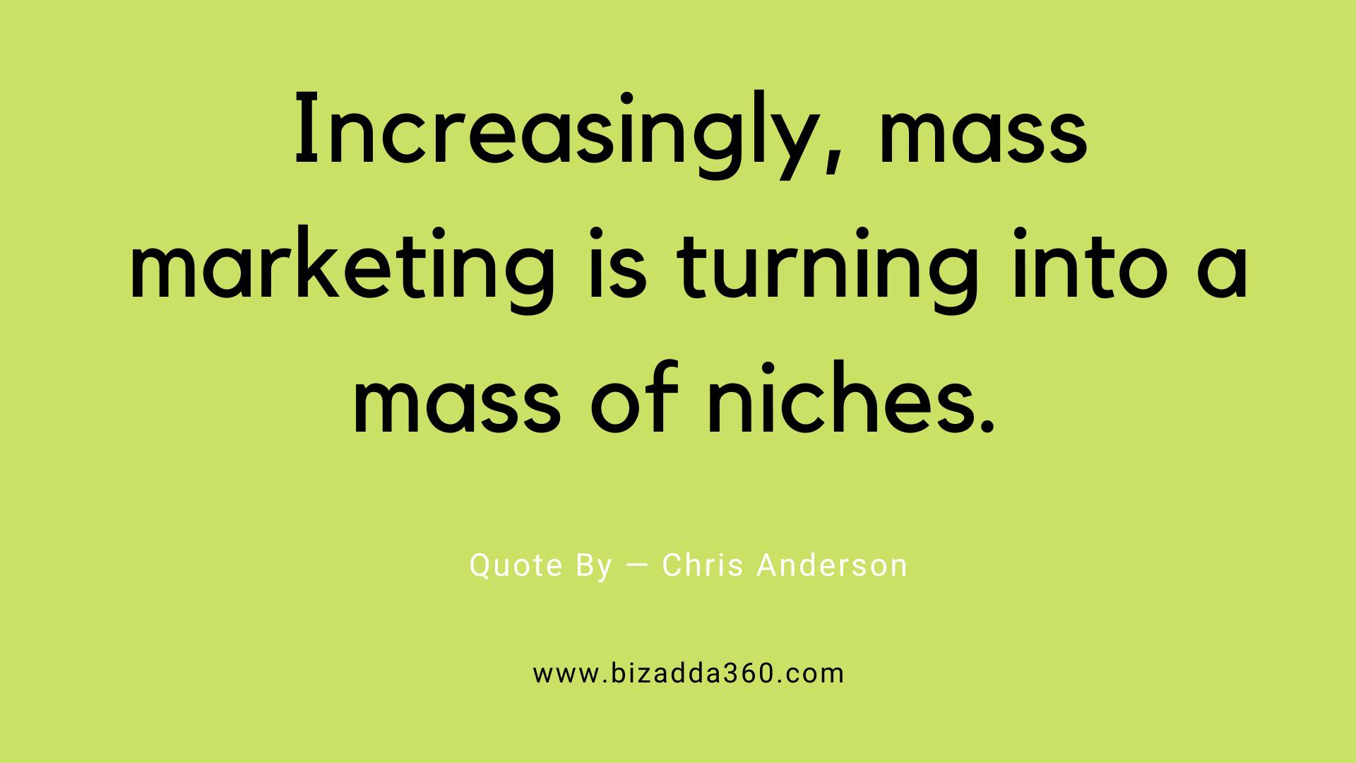 Marketing-quote- Increasingly mass marketing is turning into a mass of niches