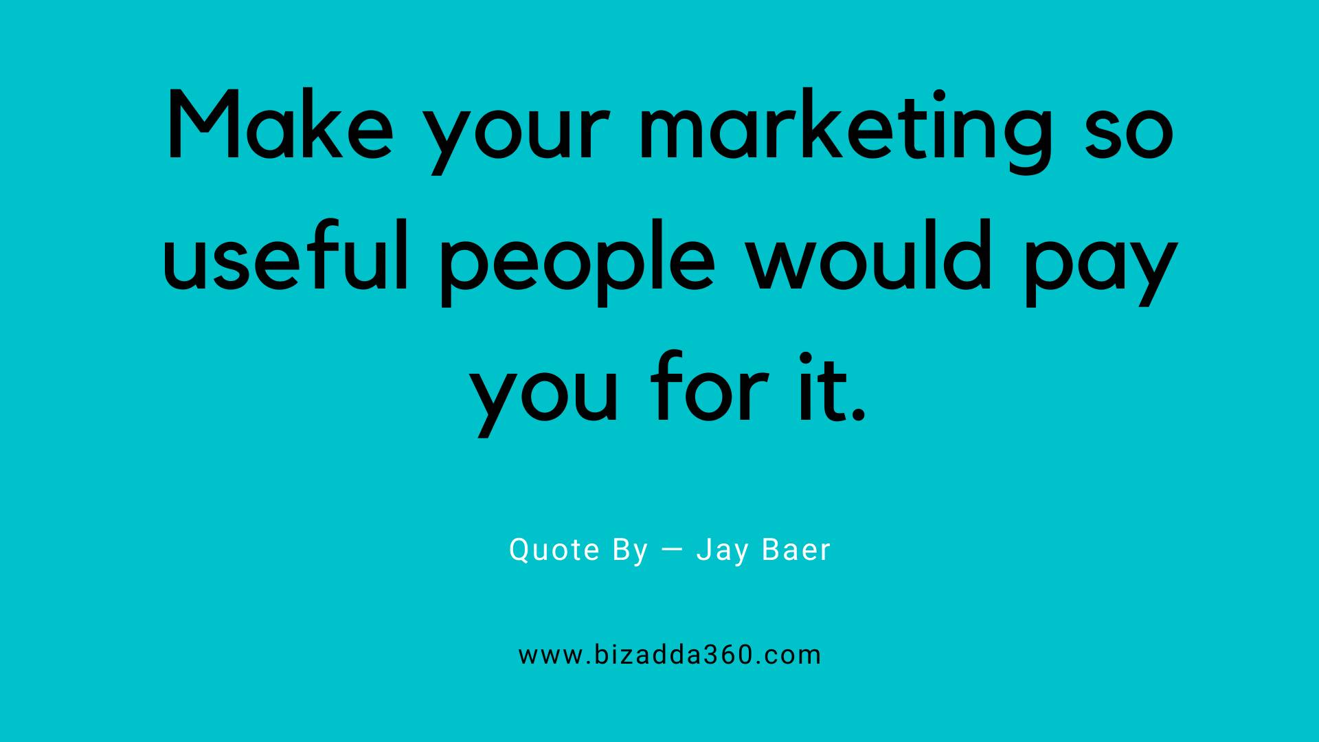 Marketing-quote--Make your marketing so useful people would pay you for it — Jay Baer