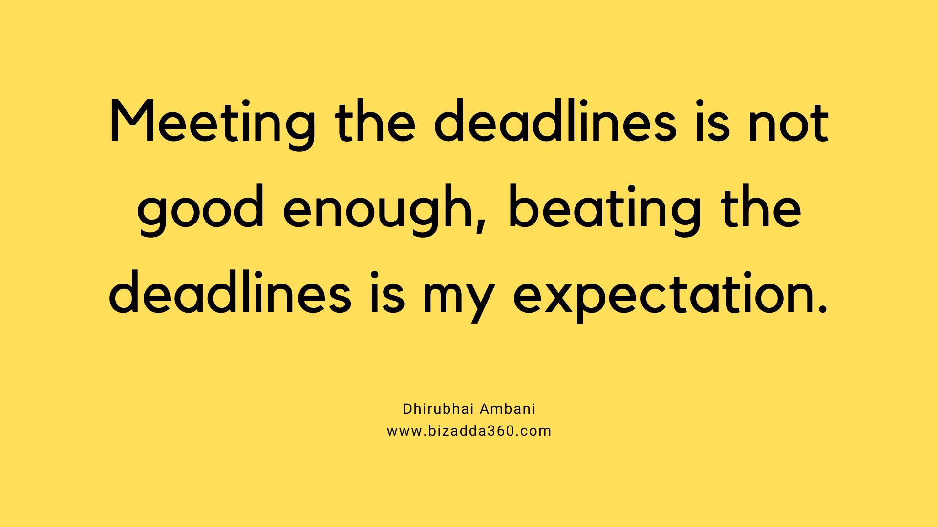 Meeting the deadlines is not good enough--Quote by Dhirubhai Ambani