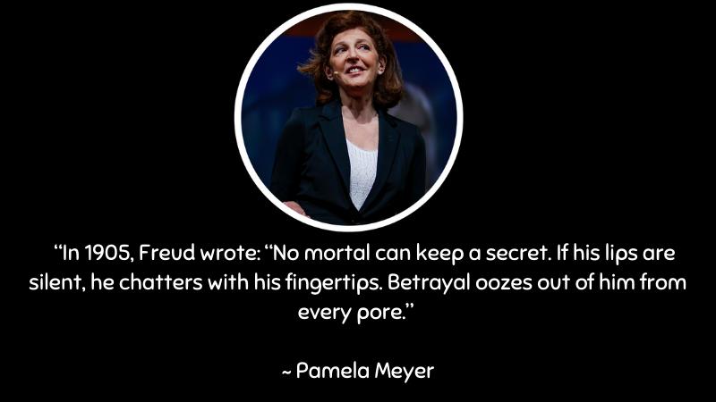  No mortal can keep a secret ~ Pamela Meyer