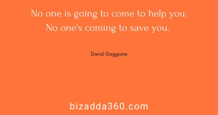 No one is going to come to help you--David Goggins