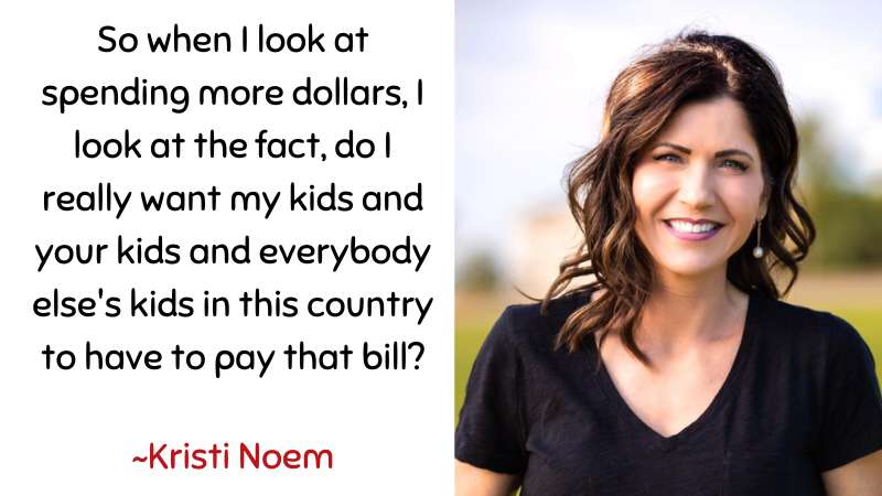 So when I look at spending more dollar ~Kristi Noem