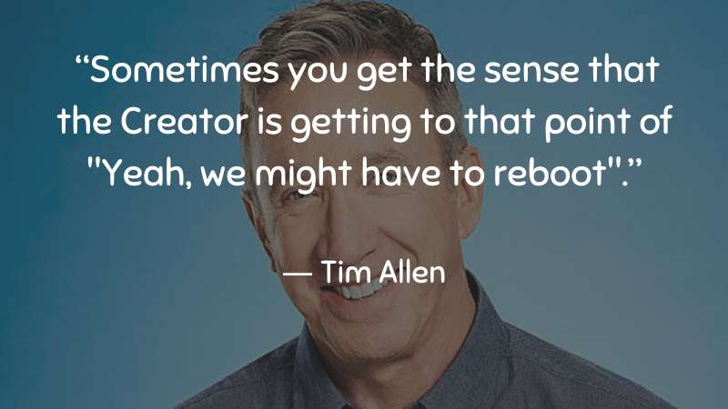 Sometimes you get the sense ~Tim Allen