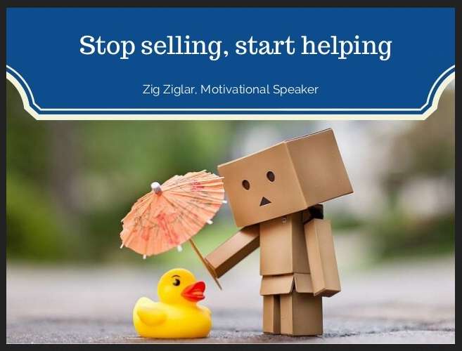 Stop selling. Start helping. – Zig Ziglar