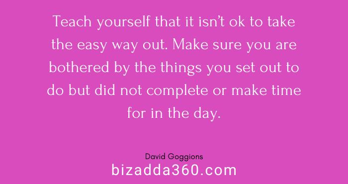 Teach yourself that it isn’t ok to take the easy way out--Quote by David Goggins