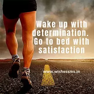 Wake up with determination. Go to bed with satisfaction.