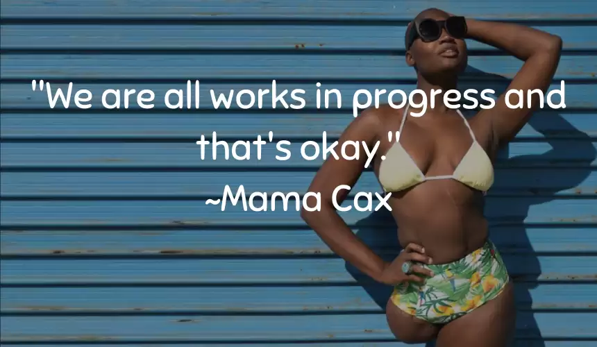 "We are all works in progress and that's okay." ~Mama Cax