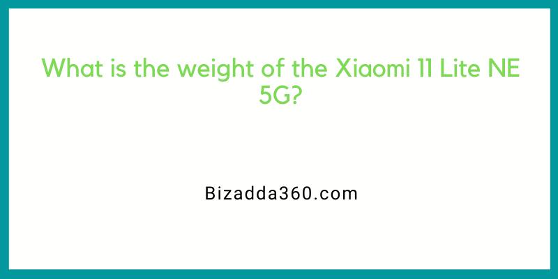 What is the weight of Xiaomi 11 Lite NE 5G?