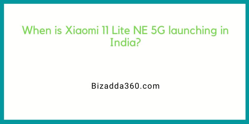 When is Xiaomi 11 Lite NE 5G launching in India?