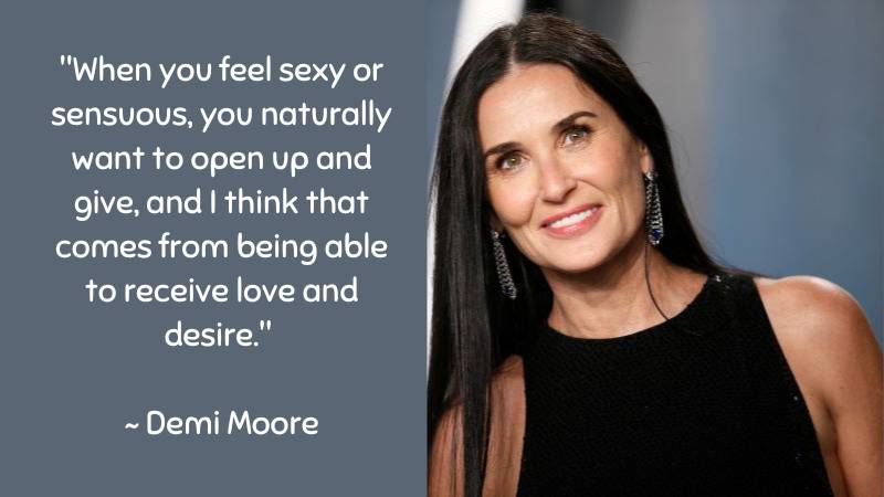 When you feel sexy or sensuous ~ Demi Moore