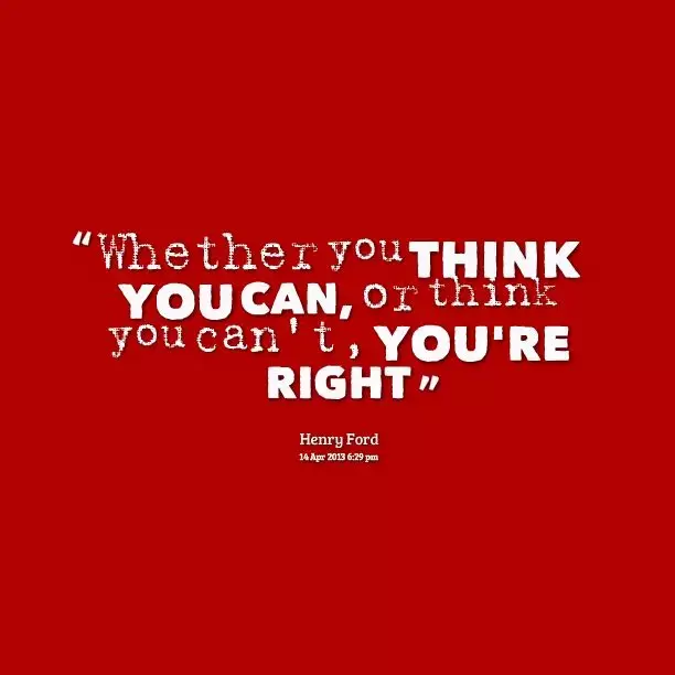 Whether you think you can, or think you can't you are right