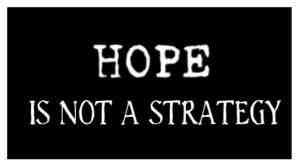 hope is not a strategy