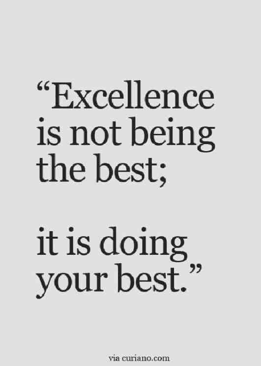 Excellence is not being the best; it is doing your best.