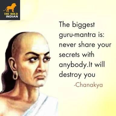 Never share your secrets with anybody. It will destroy you. --Chanakya