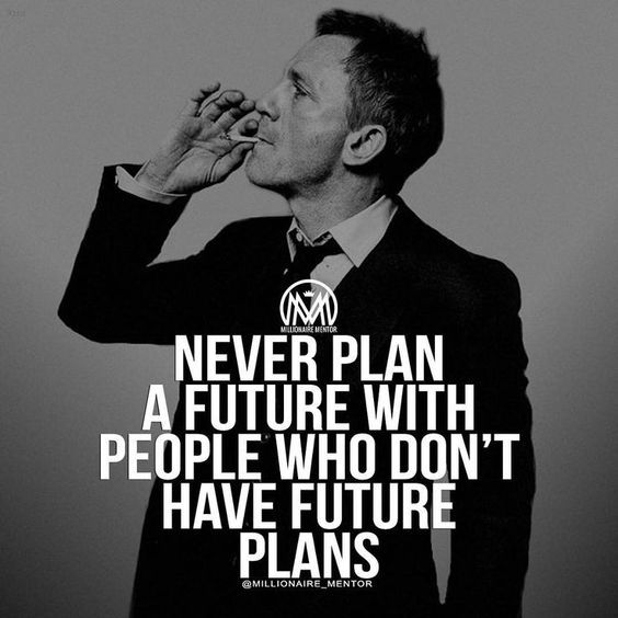 Never plan a future with people who don