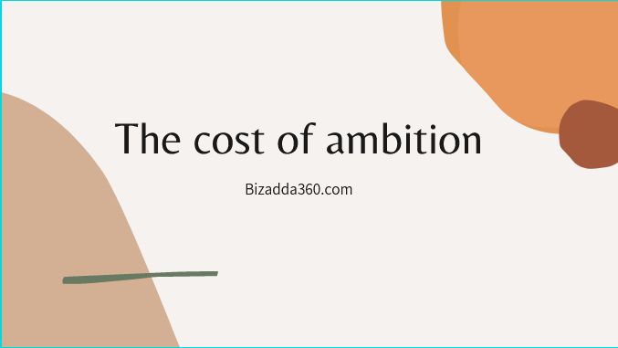 The cost of Ambition | The Price of Ambition