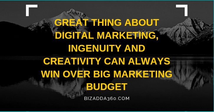 The great thing about Digital Marketing ingenuity and creativity can always win over a big marketing budget