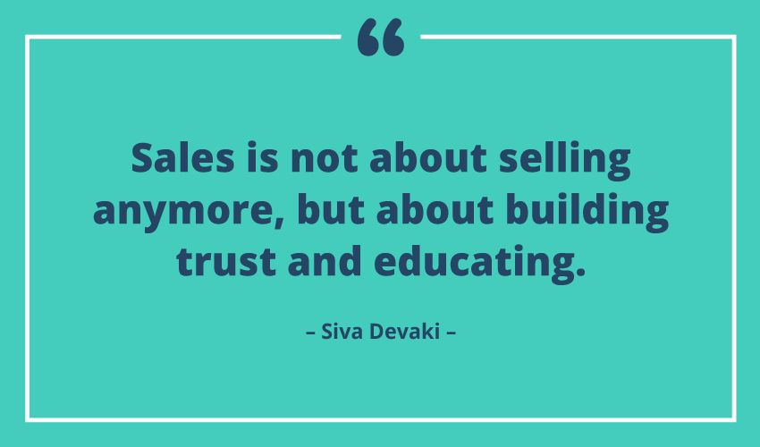 Sales is not about selling anymore, but about building trust and educating.