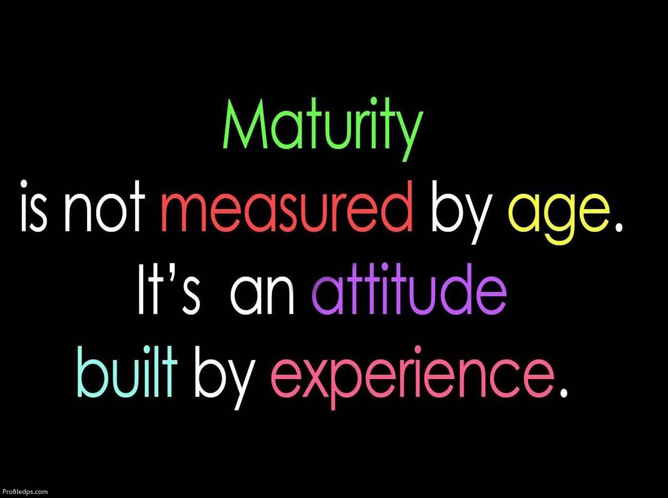 Maturity is not measured by age it