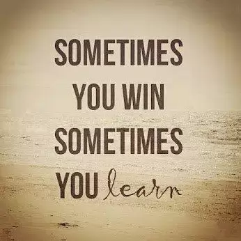 sometimes you win sometimes you learn